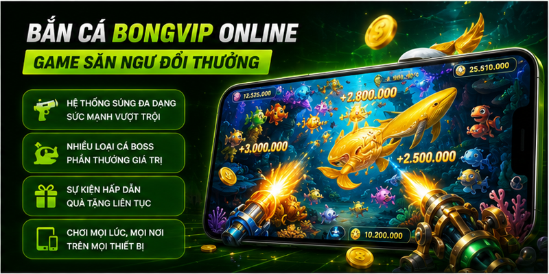 Bắn cá Bongvip online, game săn ngư đổi thưởng