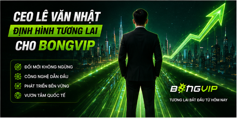 CEO Lê Văn Nhật định hình tương lai cho Bongvip CEO Lê Văn Nhật định hình tương lai cho Bongvip