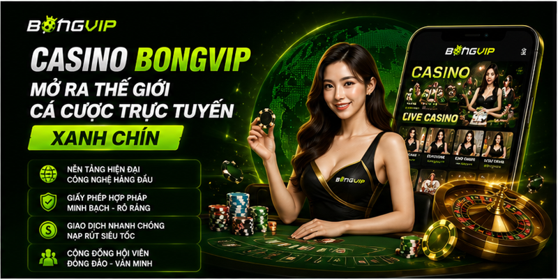 Casino Bongvip mở ra thế giới cá cược trực tuyến xanh chín