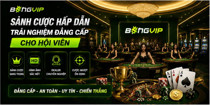 Sảnh cược hấp dẫn, trải nghiệm đẳng cấp cho hội viên