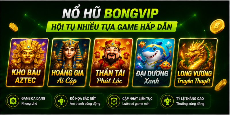 Nổ hũ Bongvip hội tụ nhiều tựa game hấp dẫn