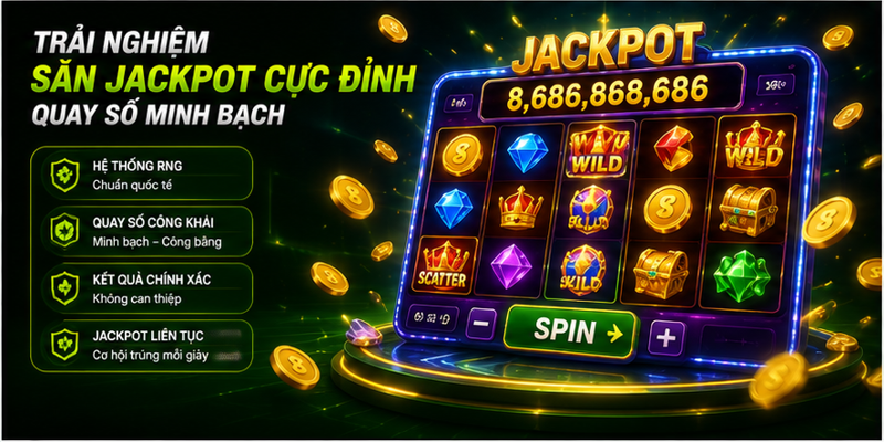 Trải nghiệm săn jackpot cực đỉnh, quay số minh bạch